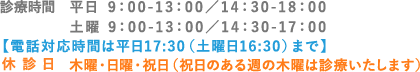 [診療時間] 平日 9：00-13：00／14：30-18：00 土曜 9：00-13：00／14：30-17：00 【電話対応時間は平日17:30（土曜日16:30）まで】 [休診日]木曜・日曜・祝日（祝日のある週の木曜は診療いたします）